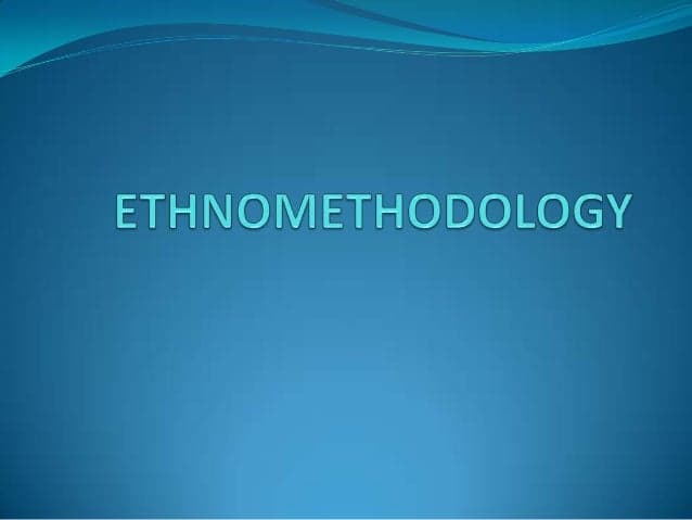 Ethnomethodological roots, Ethnomethodolgy